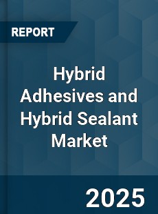 Hybrid Adhesives and Hybrid Sealant Market