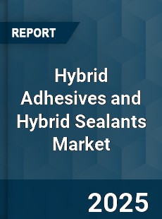 Worldwide Hybrid Adhesives and Hybrid Sealants Market