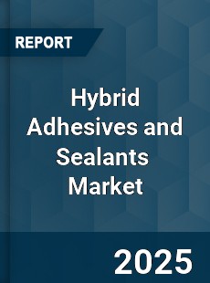 Global Hybrid Adhesives and Sealants Market