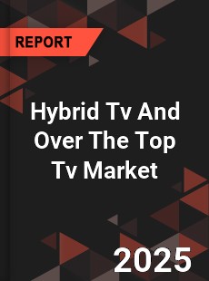 Global Hybrid Tv And Over The Top Tv Market
