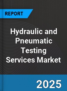Global Hydraulic and Pneumatic Testing Services Market
