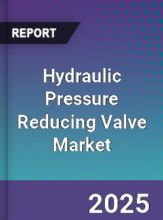 Hydraulic Pressure Reducing Valve Market