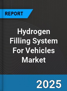 Hydrogen Filling System For Vehicles Market