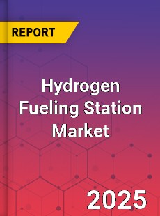 Hydrogen Fueling Station Market