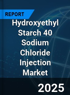 Hydroxyethyl Starch 40 Sodium Chloride Injection Global and China Top Players Market