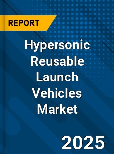 Global Hypersonic Reusable Launch Vehicles Market