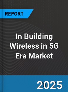 Global In Building Wireless in 5G Era Market