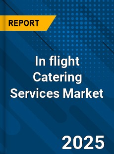 Report on Global In flight Catering Services Market