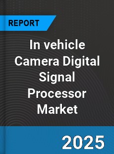 Global In vehicle Camera Digital Signal Processor Market