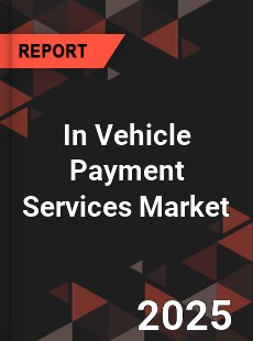 Global In Vehicle Payment Services Market