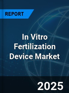 Global In Vitro Fertilization Device Market