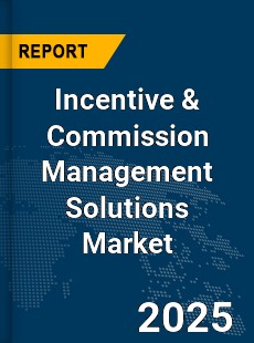 Global Incentive amp Commission Management Solutions Market