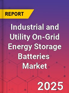 Global Industrial and Utility On Grid Energy Storage Batteries Industry