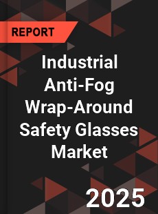 Global Industrial Anti Fog Wrap Around Safety Glasses Market