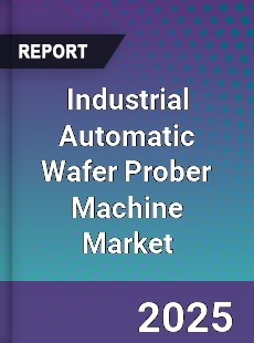 Global Industrial Automatic Wafer Prober Machine Market