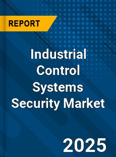 Industrial Control Systems Security Global Market