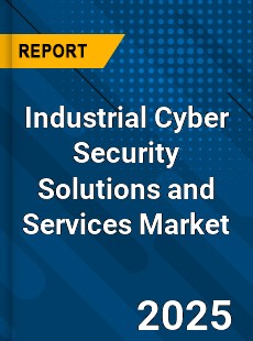 Global Industrial Cyber Security Solutions and Services Market