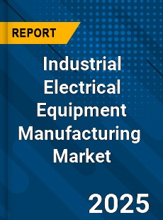 Global Industrial Electrical Equipment Manufacturing Industry