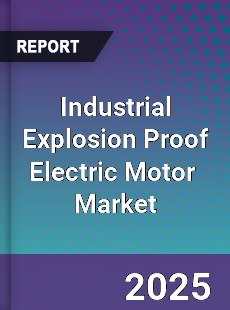 Global Industrial Explosion Proof Electric Motor Industry