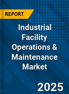 Industrial Facility Operations amp Maintenance Market