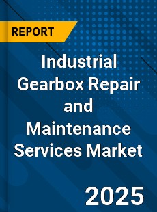 Global Industrial Gearbox Repair and Maintenance Services Market