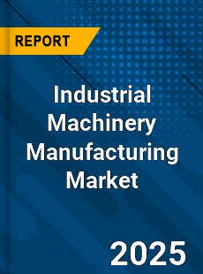 Industrial Machinery Manufacturing Global Market