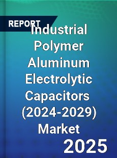 Global Industrial Polymer Aluminum Electrolytic Capacitors Industry