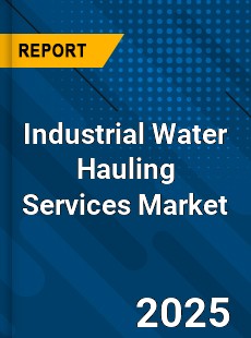 Global Industrial Water Hauling Services Market