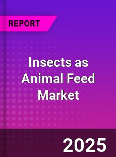 Global Insects as Animal Feed Professional Survey Report