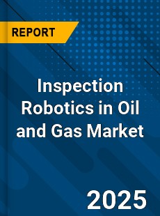 Global Inspection Robotics in Oil and Gas Market