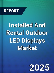 Global Installed And Rental Outdoor LED Displays Market