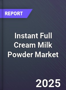 Report on Global Instant Full Cream Milk Powder Market