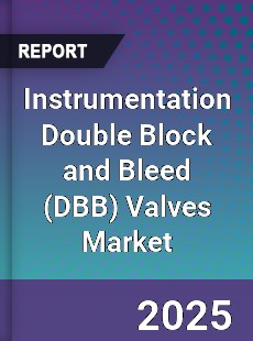 Global Instrumentation Double Block and Bleed Valves Market