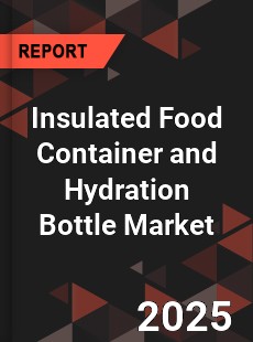 Insulated Food Container and Hydration Bottle Market