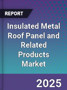 Global Insulated Metal Roof Panel and Related Products Market
