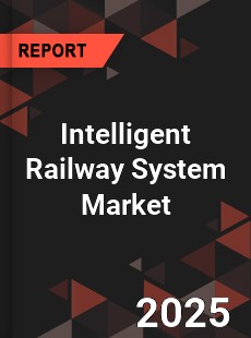 Global Intelligent Railway System Market