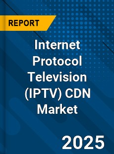Global Internet Protocol Television CDN Market