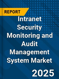 Global Intranet Security Monitoring and Audit Management System Market