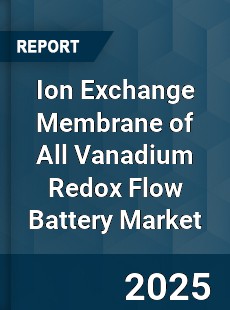 Global Ion Exchange Membrane of All Vanadium Redox Flow Battery Market