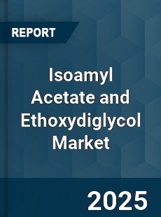 Global Isoamyl Acetate and Ethoxydiglycol Market