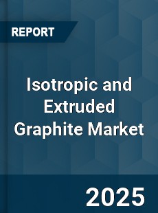 Report on Global Isotropic and Extruded Graphite Market