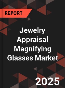 Jewelry Appraisal Magnifying Glasses Global and China Top Players Market