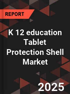 Global K 12 education Tablet Protection Shell Market