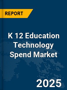 Global K 12 Education Technology Spend Market