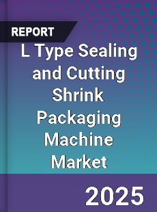 L Type Sealing and Cutting Shrink Packaging Machine Market