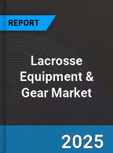 Global Lacrosse Equipment amp Gear Market