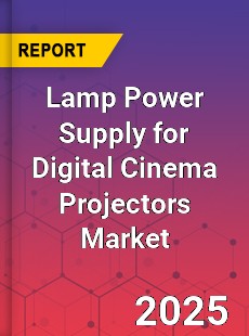 Lamp Power Supply for Digital Cinema Projectors Global and China Top Players Market