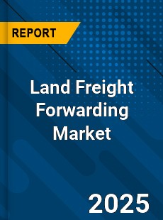 Land Freight Forwarding Global Market