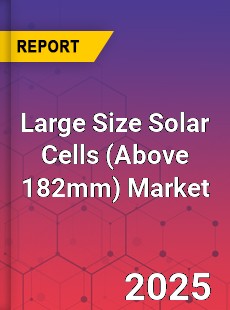 Global Large Size Solar Cells Market