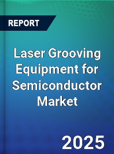Laser Grooving Equipment for Semiconductor Market